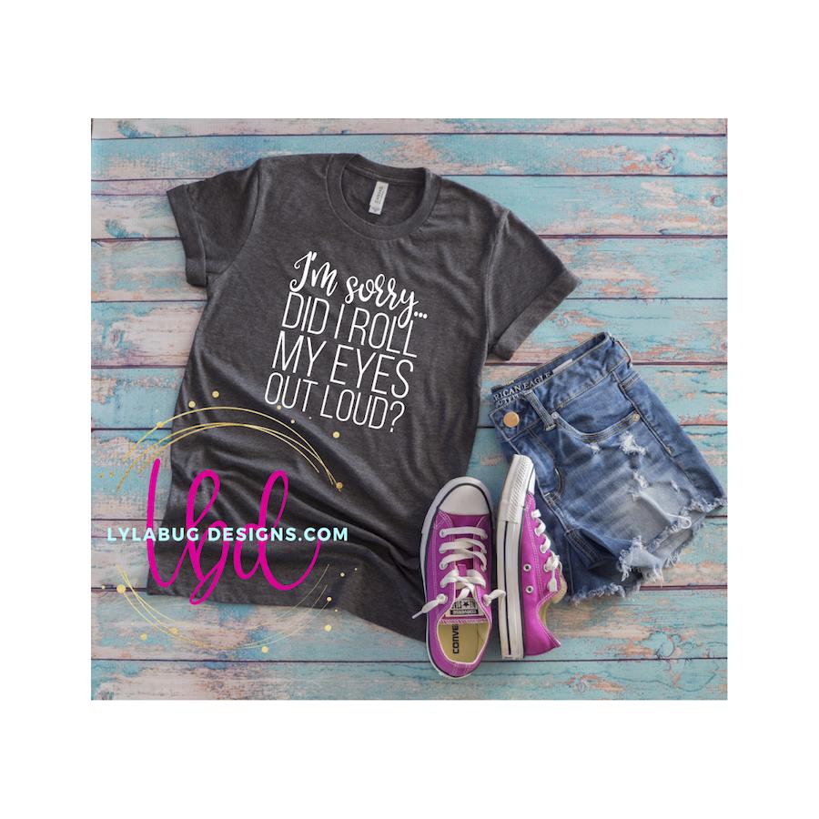 I'm Sorry...Did I Roll My Eyes Tee