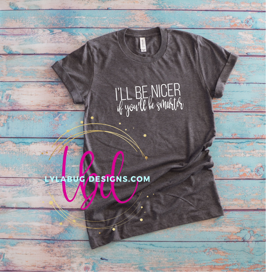 I'll be Nicer If You'll Be Smarter T-Shirt